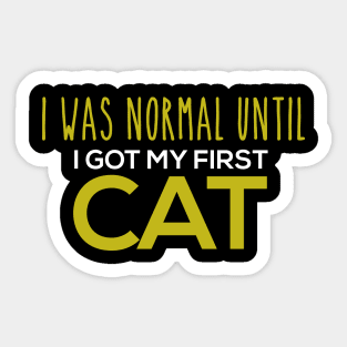 I Was Normal Until I Got My First Cat Sticker